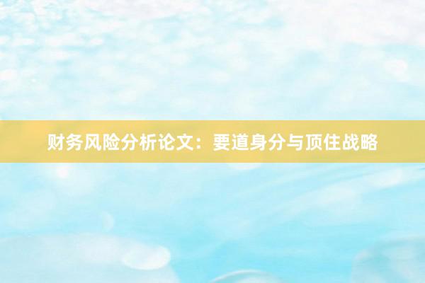 财务风险分析论文：要道身分与顶住战略